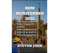 ROM REISEFÜHRER 2025: Entdecken Sie verborgene Schätze, erkunden Sie berühmte Sehenswürdigkeiten und erleben Sie das Beste der italienischen Hauptstadt