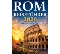 Rom Reiseführer 2026: Der ultimative Leitfaden zur Erkundung der Ewigen Stadt