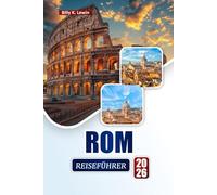 ROM REISEFÜHRER 2026: Entdecken Sie historische Sehenswürdigkeiten, versteckte Perlen, lokale Küche und Reisepläne für Ihre Italienreise