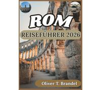 ROM REISEFÜHRER 2026: Historische Einblicke, kultureller Kontext, alltägliche Logistik und durchdachte Planung für einen Besuch in Rom