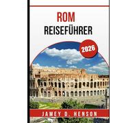 ROM REISEFÜHRER 2026: Insidertipps zur Erkundung der Ewigen Stadt Italiens