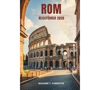ROM REISEFÜHRER 2026: Zeitlose Wunder und lokale Geheimnisse in Italiens Ewiger Stadt