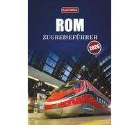 ROM ZUGREISEFÜHRER 2026: Entdecken Sie landschaftlich reizvolle Routen, historische Bahnhöfe, lokale Einblicke und Sehenswürdigkeiten in ganz Südeuropa