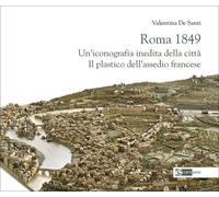 Roma 1849. Un'iconografia inedita della città. Il plastico dell'assedio fr...