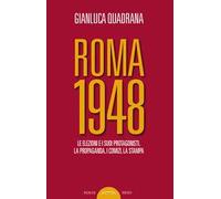 Roma 1948. Le elezioni e i suoi protagonisti. La propaganda, i comizi, la stampa