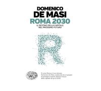 Roma 2030. Il destino della capitale nel prossimo futuro - De Masi Domenico