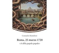 Roma, 25 marzo 1720: «A dilla papale papale»