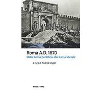 Roma A.D. 1870. Dalla Roma pontificia alla Roma liberale