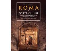 Roma a porte chiuse. Luoghi d'arte e architetture nascoste e negate