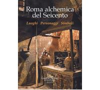 Roma alchemica del seicento - [Gangemi Editore]