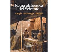 Roma alchemica del Seicento. Luoghi, personaggi, simboli