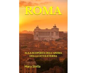 ROMA: ALLA SCOPERTA DELL’ ANIMA DELLA CITTÀ ETERNA