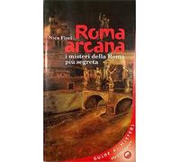 Roma arcana. I misteri della Roma più segreta