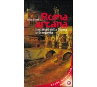 Roma arcana. I misteri della Roma più segreta - Fiori Nica