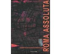 Roma assoluta. Catalogo della mostra (Roma, Museo di Roma, 26 febbraio-31 marzo 2004)