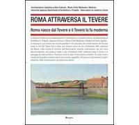 Roma attraversa il Tevere. Roma nasce dal Tevere e il Tevere la fa moderna