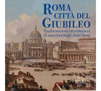 Roma città del Giubileo. Trasformazioni ed evoluzioni di una città negli A...