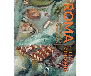 Roma città moderna. Da Nathan al Sessantotto. Catalogo della mostra (Roma, 29 marzo-2 dicembre 2018). Ediz. a colori