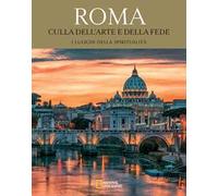 Roma. Culla dell'arte e della fede. Viaggio in Italia alla scoperta del sacro