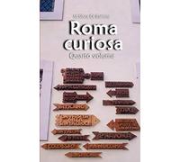 Roma curiosa (quarto volume): 40 luoghi curiosi da scoprire per le strade di Roma