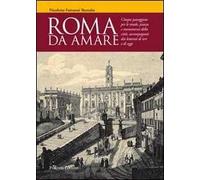 Roma da amare. Cinque passeggiate per le strade, piazze e monumenti della città, accompagnati dai letterati di ieri e di oggi