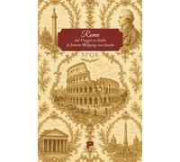 Roma. Dal Viaggio in Italia di Johann Wolfgang von Goethe