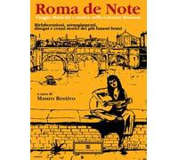 Roma de note. Viaggio musicale e storico nella canzone romana. Rielaborazioni, arrangiamenti, disegni e cenni storici dei più famosi brani