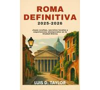 Roma definitiva 2025-2026: Joyas ocultas, secretos locales y experiencias atemporales en la Ciudad Eterna