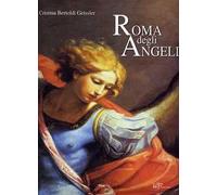 Roma degli angeli. Itinerario artistico tra i protagonisti di grandi opere d'arte. Ediz. illustrata