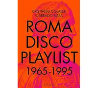 Roma Disco Playlist. 1965 - 1995. Con QR Code - Colaizzi Cristiano, Rizza ...