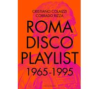 Roma Disco Playlist. 1965 - 1995. Con QR Code - Colaizzi Cristiano, Rizza ...
