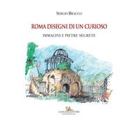 Roma disegni di un curioso. Immagini e pietre segrete. Ediz. a colori - Br...