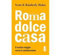Roma dolce casa. Il nostro viaggio verso il cattolicesimo - Hahn Scott, Ha...