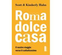 Roma dolce casa. Il nostro viaggio verso il cattolicesimo - Hahn Scott, Ha...