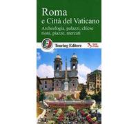 Roma e Città del Vaticano. Archeologia, palazzi, chiese, rioni, piazze, mercati. Con guida alle informazioni pratiche