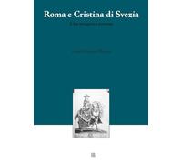 Roma e Cristina di Svezia: Una irrequieta sovrana