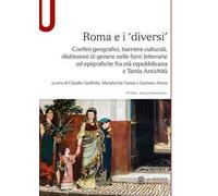 Roma e i «diversi». Confini geografici, barriere culturali, distinzioni di genere nelle fonti letterarie ed epigrafiche fra età repubblicana e Tarda Antichità
