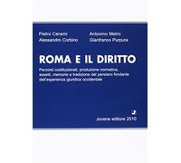 Roma e il diritto. Percorsi costituzionali, produzione normativa, assetti, memorie e tradizione del pensiero fondante dell'esperienza giuridica occidentale