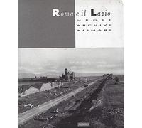 Roma e il Lazio negli Archivi Alinari. Ediz. illustrata