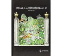 Roma e il suo orto botanico. Storia ed eventi. Ediz. illustrata