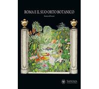 Roma e il suo orto botanico. Storia ed eventi. Ediz. illustrata - Bruno F....