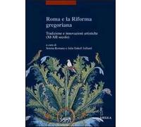 Roma e la riforma gregoriana. Tradizioni e innovazioni artistiche (XI-XII secolo). Atti delle Giornate di studio (Università di Losanna, 10-11 dicembre 2004). Ediz. illustrata