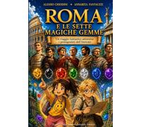 ROMA E LE SETTE MAGICHE GEMME: Un viaggio fantastico attraverso i protagonisti dell'Impero