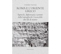 Roma e l'Oriente greco. Epistole, diplomazia e potere dalla battaglia di Cinoscefale alle Idi di marzo