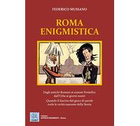 Roma enigmistica. Dagli antichi Romani ai sommi pontefici, dall'urbe ai giorni nostri. Quando il fascino del gioco di parole svela le verità nascoste della storia