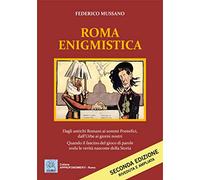 Roma enigmistica. Dagli antichi Romani ai sommi pontefici, dall'urbe ai giorni nostri. Quando il fascino del gioco di parole svela le verità nascoste della storia
