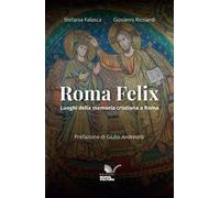 Roma Felix. Luoghi della memoria cristiana a Roma. Ediz. anastatica