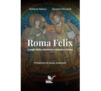 Roma Felix. Luoghi della memoria cristiana a Roma. Ediz. anastatica