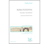 Roma fuggitiva. Una città e i suoi dintorni - Levi Carlo