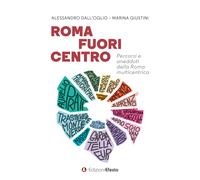Roma fuori centro. Percorsi e aneddoti della Roma multicentrica - Dall'Ogl...